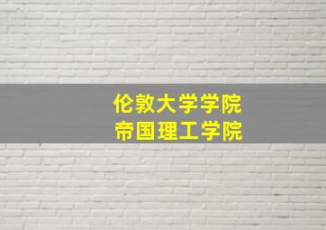 伦敦大学学院 帝国理工学院